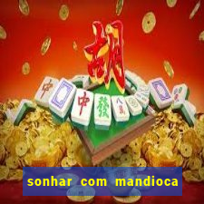 sonhar com mandioca jogo do bicho